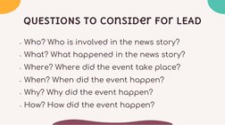 QUESTIONS to consider for LEAD
• Who? Who is involved in the news story?
• What? What happened in the news story?
• Where? Wh