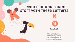 Which animal names 
start with these letters?
This is the last line
of the story. It may
be a quote that is
moving and snappy