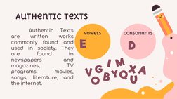 Authentic
Texts
are
written
works
commonly
found
and
used
in
society.
They
are
found
in
newspapers
and
magazines,
TV
programs