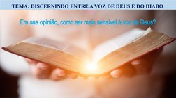 TEMA: DISCERNINDO ENTRE A VOZ DE DEUS E DO DIABO 
Em sua opinião, como ser mais sensível à voz de Deus?
