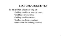 LECTURE OBJECTIVES
To develop an understanding of:
Drilling machines, Nomenclature
Drill bit, Nomenclature
Drilling machin