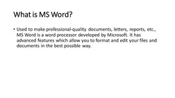 What is MS Word?
• Used to make professional-quality documents, letters, reports, etc., 
MS Word is a word processor develope