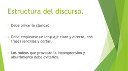 Estructura del discurso. 
Debe privar la claridad. 
 
Debe emplearse un lenguaje claro y directo, con 
frases sencillas y c
