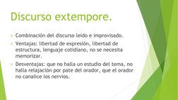 Discurso extempore. 
Combinación del discurso leído e improvisado. 
Ventajas: libertad de expresión, libertad de 
estructur