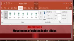 Animations
Movements of objects in the slides
