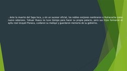. Ante la muerte del Sapa Inca, y sin un sucesor oficial, los nobles orejones nombraron a Huiracocha como 
nuevo soberano. Ya