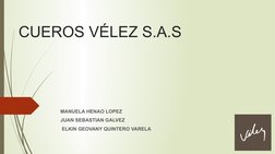 CUEROS VÉLEZ S.A.S
MANUELA HENAO LOPEZ
JUAN SEBASTIAN GALVEZ 
 ELKIN GEOVANY QUINTERO VARELA
