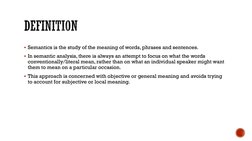 Semantics is the study of the meaning of words, phrases and sentences. 
In semantic analysis, there is always an attempt to