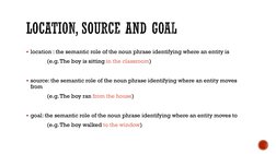 location : the semantic role of the noun phrase identifying where an entity is
(e.g. The boy is sitting in the classroom)
s