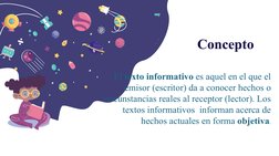 Concepto
El texto informativo es aquel en el que el 
emisor (escritor) da a conocer hechos o 
circunstancias reales al recept
