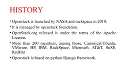 HISTORY
• Openstack is launched by NASA and rackspace in 2010.
• It is managed by openstack foundation.
• OpenStack.org relea
