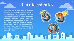 3. Antecedentes
Hace más de 30 años, ante la creciente 
preocupación científica internacional, ya 
se 
empezaba 
a 
sospechar
