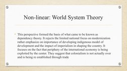 Non-linear: World System Theory
• This perspective formed the basis of what came to be known as 
dependency theory. It reject