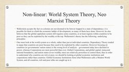 Non-linear: World System Theory, Neo 
Marxist Theory 
• Wallerstein accepts the fact ex-colonies are not doomed to be forever