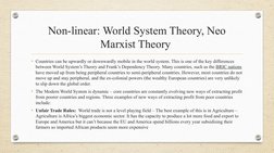 Non-linear: World System Theory, Neo 
Marxist Theory 
• Countries can be upwardly or downwardly mobile in the world system. T