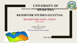 RESERVOIR STUDIES (GLYS7114)
RESERVOIR SIMULATION
PART TWO
By
AGBOR TAKU JUNIOR
(UBa19SP136)
PhD. Petroleum Geosciences Candi