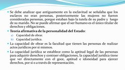 Se debe analizar que antiguamente en la esclavitud se señalaba que los
esclavos no eran personas, posteriormente las mujeres