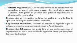 3.
Potestad Reglamentaria. La Constitución Política del Estado reconoce
para aplicar las leyes el gobierno se reserva el dere