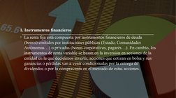 1. Instrumentos financieros
• La renta fija está compuesta por instrumentos financieros de deuda 
(bonos) emitidos por instit
