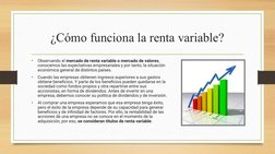 ¿Cómo funciona la renta variable?
•
Observando el mercado de renta variable o mercado de valores, 
conocemos las expectativas
