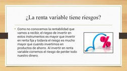 ¿La renta variable tiene riesgos?
• Como no conocemos la rentabilidad que 
vamos a recibir, el riegso de invertir en 
estos i
