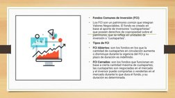 •
Fondos Comunes de Inversión (FCI)
•
Los FCI son un patrimonio común que integran 
Valores Negociables. El fondo es creado e