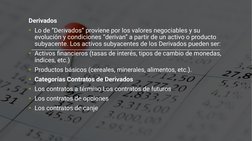 Derivados
• Lo de “Derivados” proviene por los valores negociables y su 
evolución y condiciones “derivan” a partir de un act
