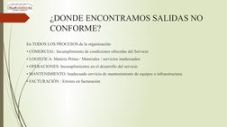 ¿DONDE ENCONTRAMOS SALIDAS NO 
CONFORME?
En TODOS LOS PROCESOS de la organización: 
• COMERCIAL: Incumplimiento de condicione
