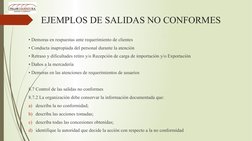 EJEMPLOS DE SALIDAS NO CONFORMES
• Demoras en respuestas ante requerimiento de clientes 
• Conducta inapropiada del personal