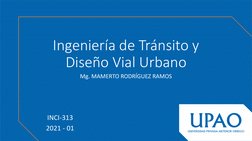 Ingeniería de Tránsito y 
Diseño Vial Urbano
Mg. MAMERTO RODRÍGUEZ RAMOS
INCI-313
2021 - 01
