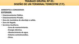 TRABAJO GRUPAL Nº 01: 
DISEÑO DE UN TERMINAL TERRESTRE (T.T).
AMBIENTES A CONSIDERAR:
EXTERIOR:
• Estacionamiento Público.
•