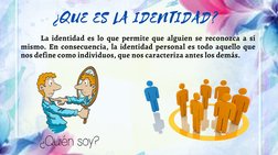¿QUE ES LA IDENTIDAD? 
       La identidad es lo que permite que alguien se reconozca a sí
mismo. En consecuencia, la identid