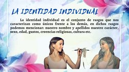 LA IDENTIDAD INDIVIDUAL
     La identidad individual es el conjunto de rasgos que nos
caracterizan como únicos frente a los