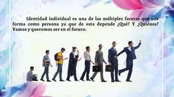 Identidad individual es una de las múltiples facetas que nos
forma como persona ya que de esta depende ¿Qué? Y ¿Quién