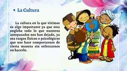 La cultura en la que vivimos
es algo importante ya que esta
engloba todo lo que nuestros
antepasados nos han dejado, ya