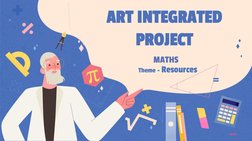ART INTEGRATED 
PROJECT
MATHS
Theme -Resources
