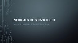 INFORMES DE SERVICIOS TI
TALLER DE PROYECTO DE INFRAESTRUCTURA
