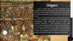 Origem
3
Conta a lenda que os astecas receberam uma 
revelação do deus Huitzilopochtli, que dizia que a cidade 
deveria ser c