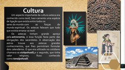 7
Cultura
Um aspecto importante da cultura asteca era 
conhecido como teotl, basi-camente uma espécie 
de ligação que existia