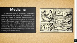 8
Medicina
A medicina entre os astecas era uma tarefa 
desempenhada por xamãs e curandeiros. Por 
meio de rituais e transes d