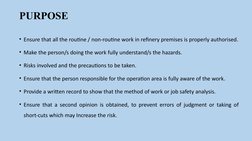 PURPOSE
• Ensure that all the routine / non-routine work in refinery premises is properly authorised.
• Make the person/s doi