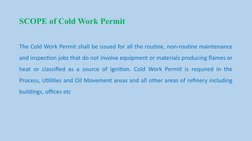 SCOPE of Cold Work Permit
The Cold Work Permit shall be issued for all the routine, non-routine maintenance 
and inspection j