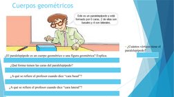Cuerpos geométricos
¿El paralelepípedo es un cuerpo geométrico o una figura geométrica? Explica.
¿Qué forma tienen las caras