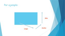 Por ejemplo:
Largo
Ancho
Alto
