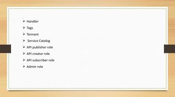 Handler
Tags
Tennant
 Service Catalog
API publisher role
API creator role
API subscriber role
Admin role
