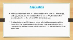 Application
The logical representation of a physical application such as a mobile app, 
web app, device, etc. For an applica