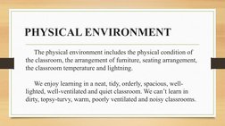 PHYSICAL ENVIRONMENT
The physical environment includes the physical condition of 
the classroom, the arrangement of furniture