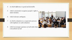 4.
in which difference is good and desirable.
5.
which consistently recognizes people’s right to 
make mistakes.
6.
which tol