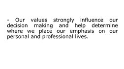 - 
Our 
values 
strongly 
influence 
our 
decision 
making 
and 
help 
determine 
where we place our emphasis on our 
persona