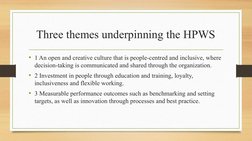 Three themes underpinning the HPWS
• 1 An open and creative culture that is people-centred and inclusive, where 
decision-tak